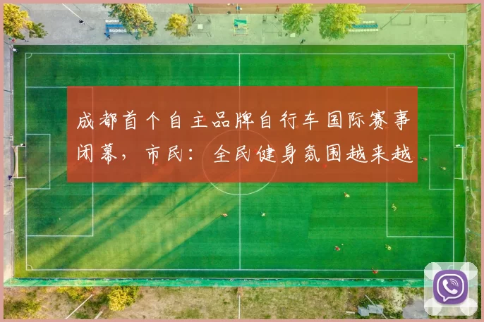 成都首个自主品牌自行车国际赛事闭幕，市民：全民健身氛围越来越好