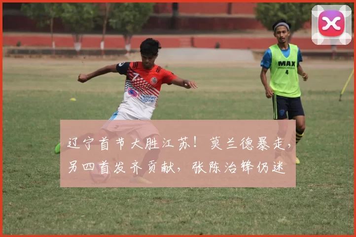 辽宁首节大胜江苏！莫兰德暴走，另四首发齐贡献，张陈治锋仍迷