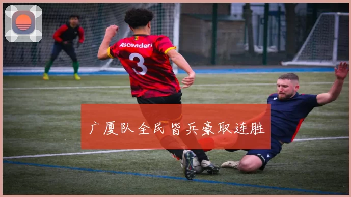 广厦队全民皆兵豪取连胜