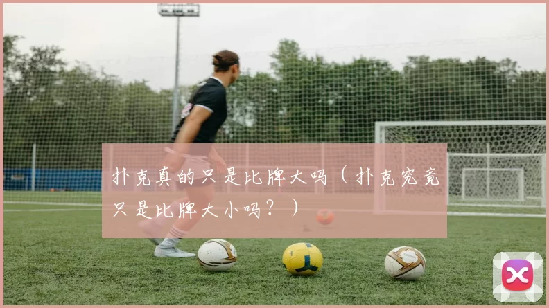 扑克真的只是比牌大吗（扑克究竟只是比牌大小吗？）