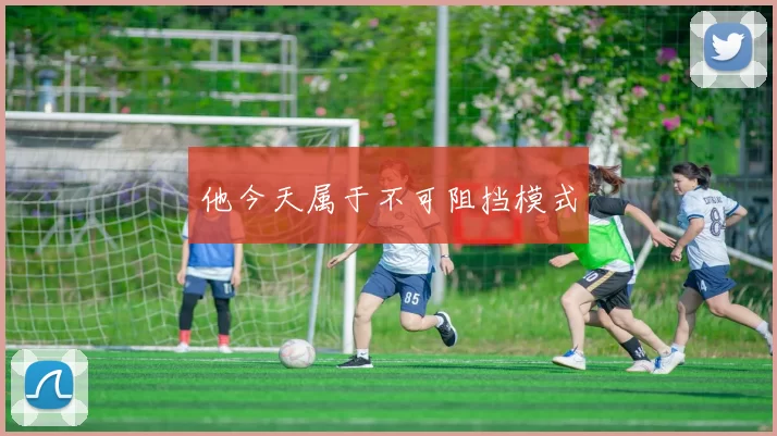 他今天属于不可阻挡模式