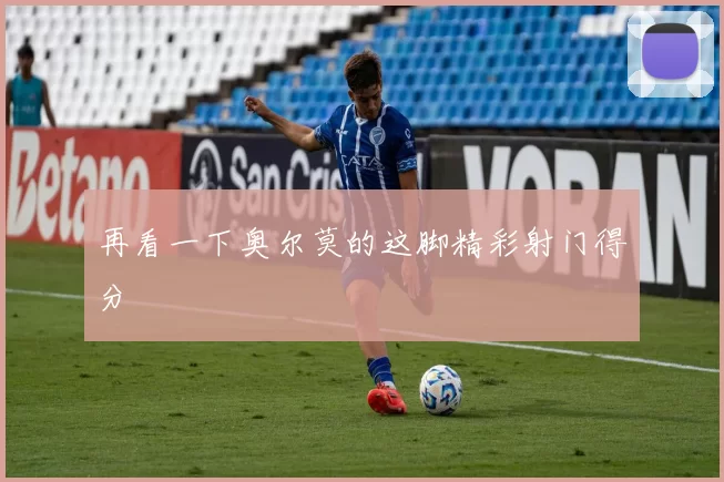 再看一下奥尔莫的这脚精彩射门得分
