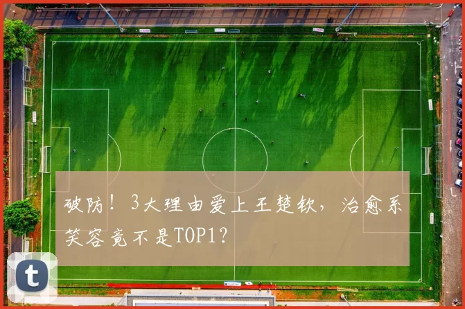 破防！3大理由爱上王楚钦，治愈系笑容竟不是TOP1？