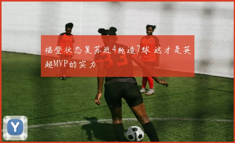 福登状态复苏近4轮造7球 这才是英超MVP的实力