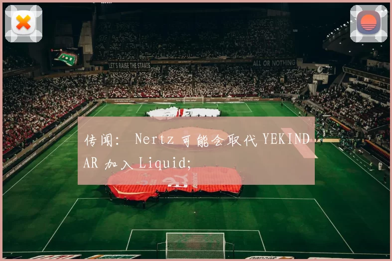 传闻： Nertz 可能会取代 YEKINDAR 加入 Liquid；